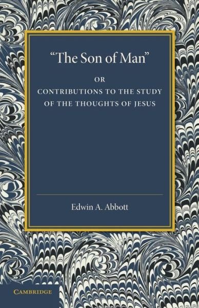 Cover for Edwin A. Abbott · 'The Son of Man': Or Contributions to the Study of the Thoughts of Jesus (Pocketbok) (2014)