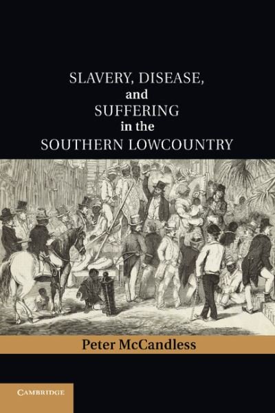 Cover for McCandless, Peter (Distinguished Professor of History Emeritus, College of Charleston, South Carolina) · Slavery, Disease, and Suffering in the Southern Lowcountry - Cambridge Studies on the American South (Paperback Bog) (2014)