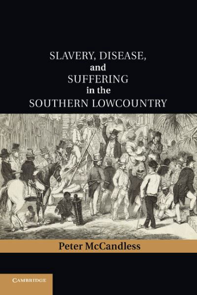 Cover for McCandless, Peter (Distinguished Professor of History Emeritus, College of Charleston, South Carolina) · Slavery, Disease, and Suffering in the Southern Lowcountry - Cambridge Studies on the American South (Paperback Bog) (2014)