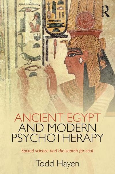 Cover for Hayen, Todd (Psychotherapist in priate practice, Ontario, Canada) · Ancient Egypt and Modern Psychotherapy: Sacred Science and the Search for Soul (Taschenbuch) (2017)