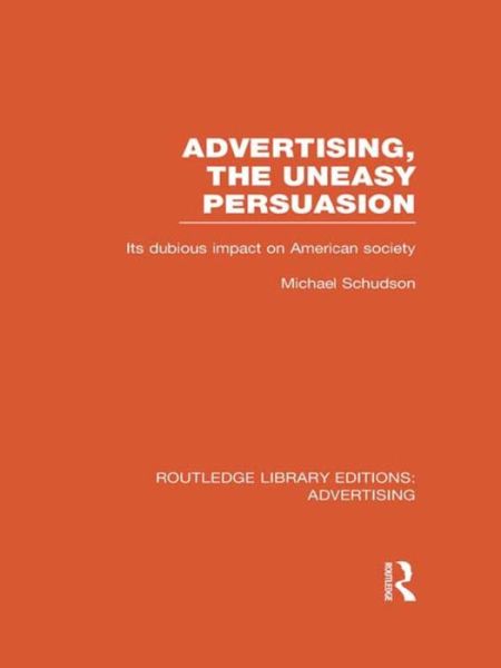 Cover for Michael Schudson · Advertising, The Uneasy Persuasion: Its Dubious Impact on American Society - Routledge Library Editions: Advertising (Paperback Book) (2015)