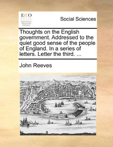 Cover for John Reeves · Thoughts on the English Government. Addressed to the Quiet Good Sense of the People of England. in a Series of Letters. Letter the Third. ... (Paperback Book) (2010)