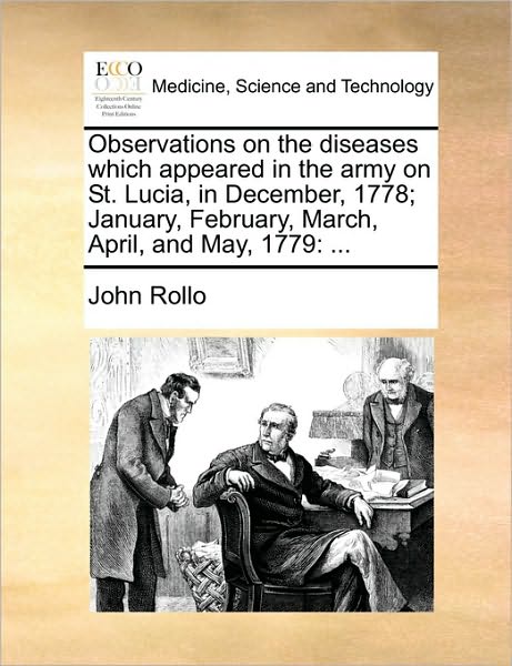 Cover for John Rollo · Observations on the Diseases Which Appeared in the Army on St. Lucia, in December, 1778; January, February, March, April, and May, 1779: ... (Paperback Book) (2010)