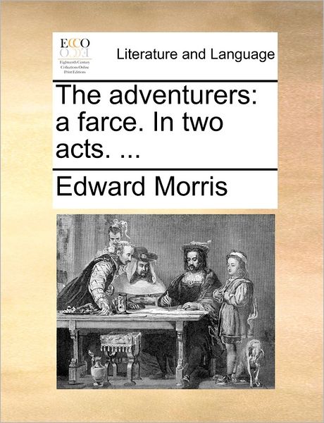 Cover for Edward Morris · The Adventurers: a Farce. in Two Acts. ... (Paperback Book) (2010)