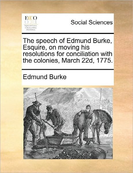 Cover for Burke, Edmund, III · The Speech of Edmund Burke, Esquire, on Moving His Resolutions for Conciliation with the Colonies, March 22d, 1775. (Paperback Book) (2010)