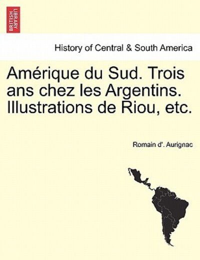 Cover for Romain D Aurignac · Am Rique Du Sud. Trois Ans Chez Les Argentins. Illustrations De Riou, Etc. (Paperback Bog) (2011)