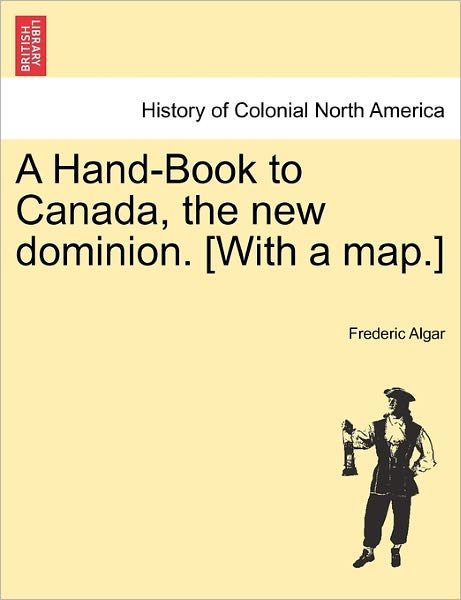 Cover for Frederic Algar · A Hand-book to Canada, the New Dominion. [with a Map.] (Paperback Book) (2011)