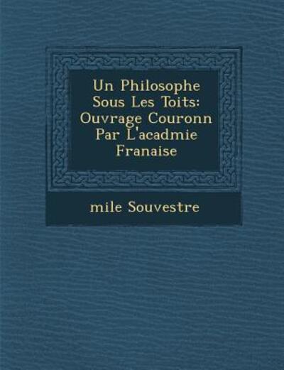 Cover for Emile Souvestre · Un Philosophe Sous Les Toits: Ouvrage Couronn Par L'acad Mie Fran Aise (Taschenbuch) (2012)