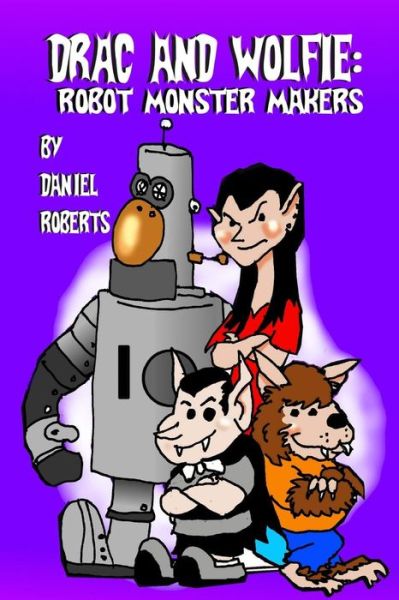 Drac and Wolfie: Robot Monster Makers - Daniel Roberts - Kirjat - Lulu.com - 9781312825185 - maanantai 7. heinäkuuta 2014