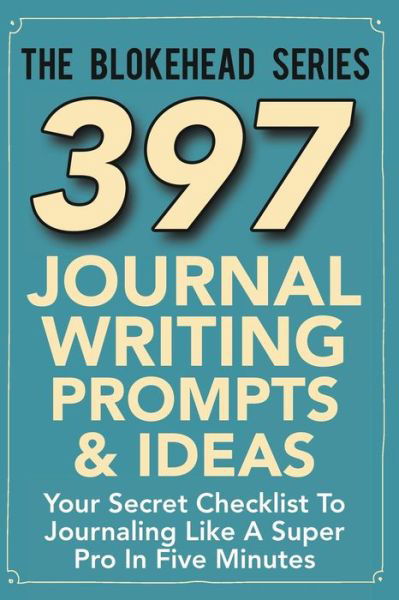 Cover for The Blokehead · 397 Journal Writing Prompts &amp; Ideas: Your Secret Checklist To Journaling Like A Super Pro In Five Minutes (Paperback Book) (2015)