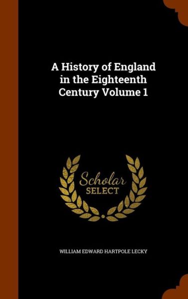 Cover for William Edward Hartpole Lecky · A History of England in the Eighteenth Century Volume 1 (Hardcover Book) (2015)