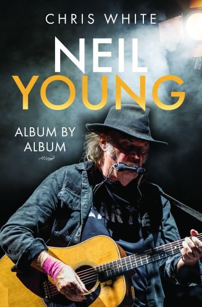 Cover for Chris White · Neil Young: Album by Album (Gebundenes Buch) (2024)