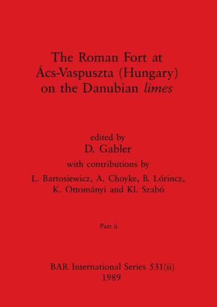 Roman Fort at Ács-Vaspuszta (Hungary) on the Danubian Limes, Part Ii - D. Gabler - Books - British Archaeological Reports Limited - 9781407387185 - December 31, 1989