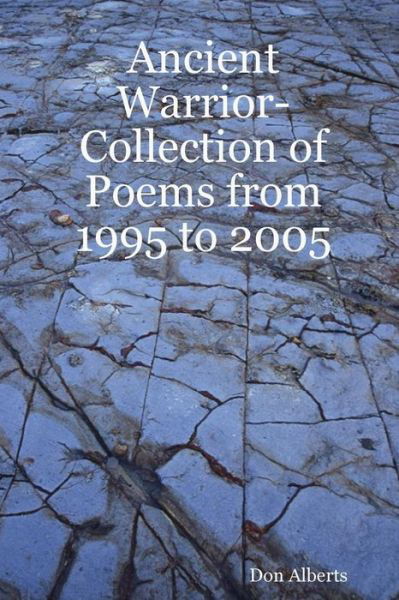 Ancient Warrior-Collection of Poems from 1995 to 2005 - Don Alberts - Kirjat - Lulu.com - 9781411672185 - perjantai 8. kesäkuuta 2007