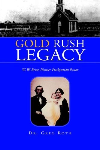 Cover for Greg Roth · Gold Rush Legacy: W. W. Brier; Pioneer Presbyterian Pastor (Hardcover Book) (2005)