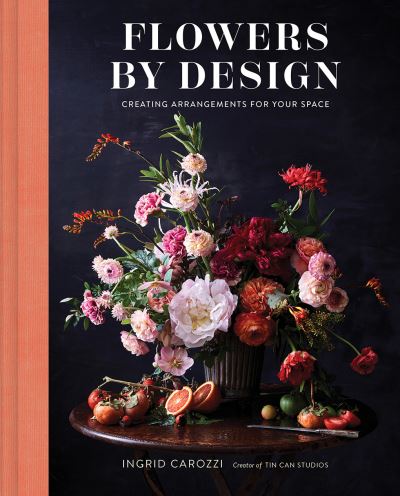 Cover for Ingrid Carozzi · Flowers by Design: Creating Arrangements for Your Space (Hardcover bog) (2021)