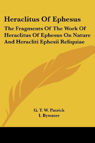 Cover for Heraclitus · Heraclitus of Ephesus: the Fragments of the Work of Heraclitus of Ephesus on Nature and Heracliti Ephesii Reliquiae (Paperback Book) [English And Greek edition] (2006)