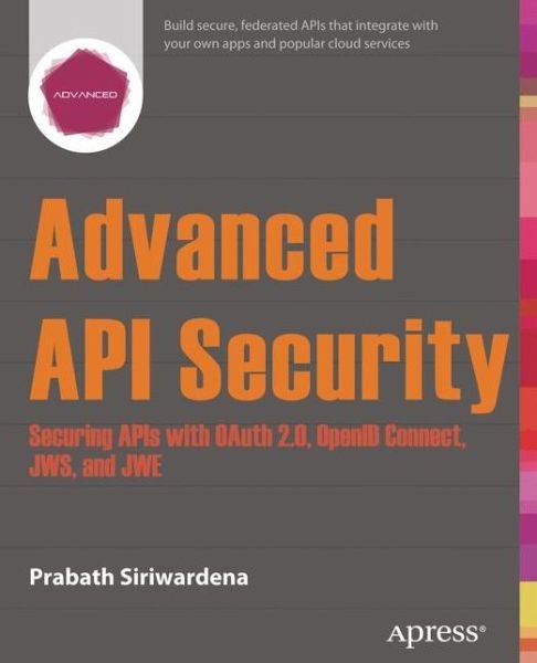 Cover for Prabath Siriwardena · Advanced API Security: Securing APIs with OAuth 2.0, OpenID Connect, JWS, and JWE (Paperback Bog) [1st edition] (2014)