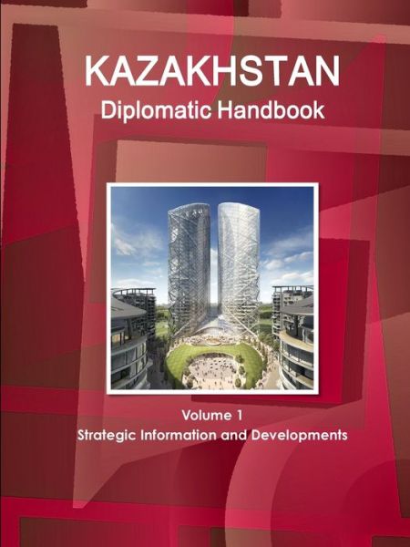 Cover for Inc Ibp · Kazakhstan Diplomatic Handbook Volume 1 Strategic Information and Developments (Paperback Bog) (2018)