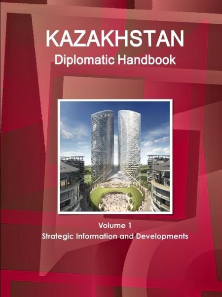 Cover for Inc Ibp · Kazakhstan Diplomatic Handbook Volume 1 Strategic Information and Developments (Paperback Book) (2018)
