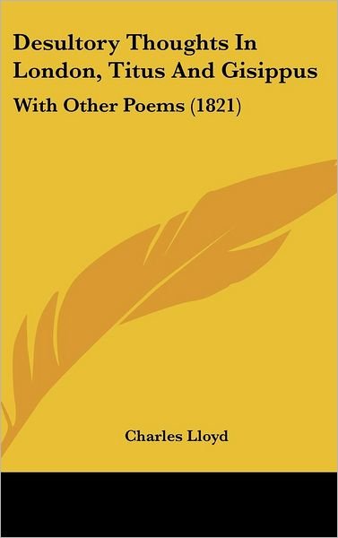 Cover for Charles Lloyd · Desultory Thoughts in London, Titus and Gisippus: with Other Poems (1821) (Innbunden bok) (2008)