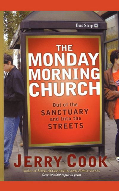 Cover for Jerry Cook · The Monday Morning Church: out of the Sanctuary and into the Streets (Paperback Book) (2011)