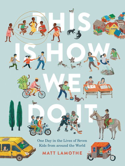 Cover for Matt Lamothe · This Is How We Do It: One Day in the Lives of Seven Kids from around the World (Hardcover Book) (2017)