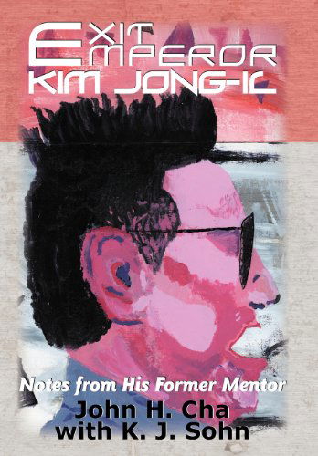 Cover for John H. Cha · Exit Emperor Kim Jong-il: Notes from His Former Mentor (Hardcover Book) (2012)