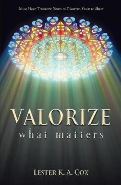 Cover for Lester K a Cox · Valorize What Matters: Must-Have Treasures: Yours to Discover, Yours to Share (Pocketbok) (2018)