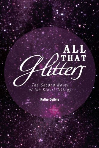 Cover for Ruthe Ogilvie · All That Glitters: the Second Novel of the Stuart Trilogy (Paperback Book) (2012)