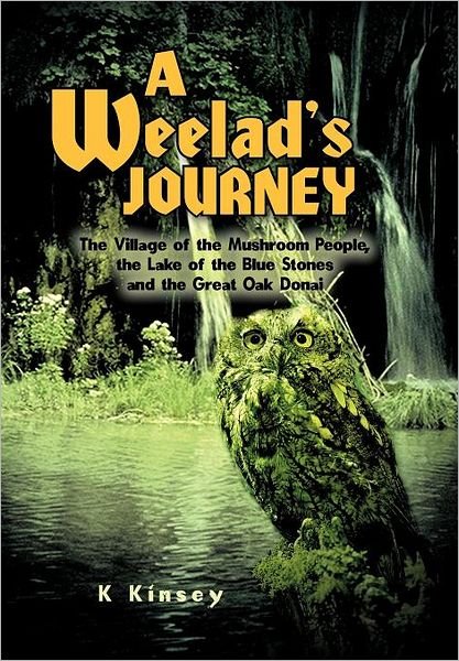 Cover for K Kinsey · A Weelad's Journey: the Village of the Mushroom People, the Lake of the Blue Stones and the Great Oak Donai (Hardcover Book) (2012)