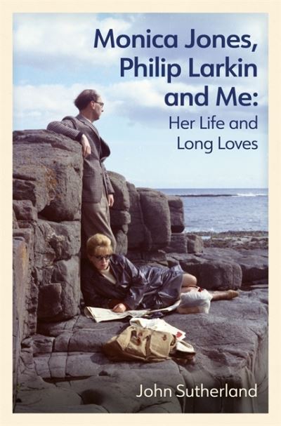 Cover for John Sutherland · Monica Jones, Philip Larkin and Me: Her Life and Long Loves (Inbunden Bok) (2021)