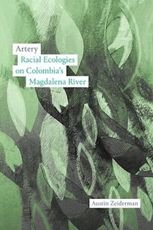 Cover for Austin Zeiderman · Artery: Racial Ecologies on Colombia’s Magdalena River (Hardcover Book) (2025)