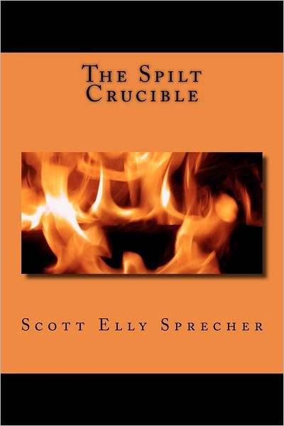 Cover for Mr Scott Elly Sprecher · The Spilt Crucible (Paperback Book) (2012)