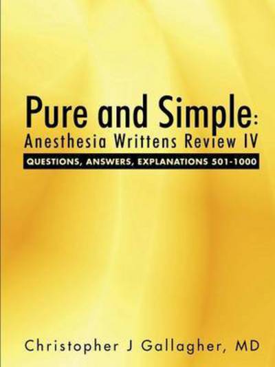 Cover for Gallagher, Christopher J, MD · Pure and Simple: Anesthesia Writtens Review IV Questions, Answers, Explanations 501-1000 (Paperback Book) (2015)