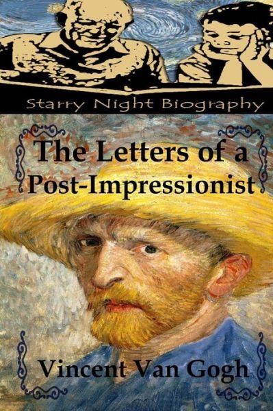 The Letters of a Post-impressionist - Vincent Van Gogh - Livres - CreateSpace Independent Publishing Platf - 9781489596185 - 28 mai 2013