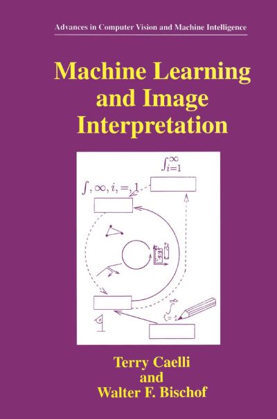 Machine Learning and Image Interpretation - Advances in Computer Vision and Machine Intelligence - Terry Caelli - Books - Springer-Verlag New York Inc. - 9781489918185 - June 11, 2013