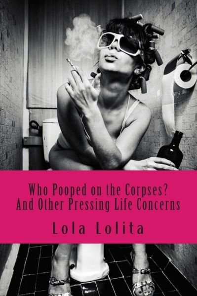 Lola Lolita · Who Pooped on the Corpses?: and Other Pressing Life Concerns (Paperback Bog) (2014)