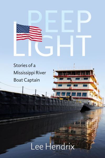 Cover for Lee Hendrix · Peep Light: Stories of a Mississippi River Boat Captain (Hardcover Book) (2024)