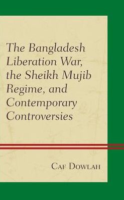 The Bangladesh Liberation War, the Sheikh Mujib Regime, and Contemporary Controversies - Caf Dowlah - Livres - Lexington Books - 9781498534185 - 19 octobre 2016