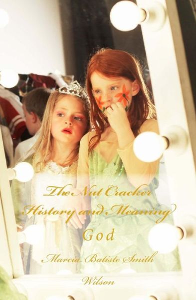 The Nut Cracker History and Meaning: God - Marcia Batiste Smith Wilson - Livros - Createspace - 9781499102185 - 9 de abril de 2014