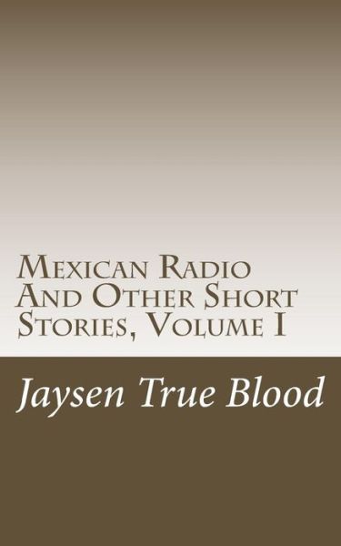 Cover for Jaysen True Blood · Mexican Radio and Other Short Stories, Volume I (Paperback Book) (2014)