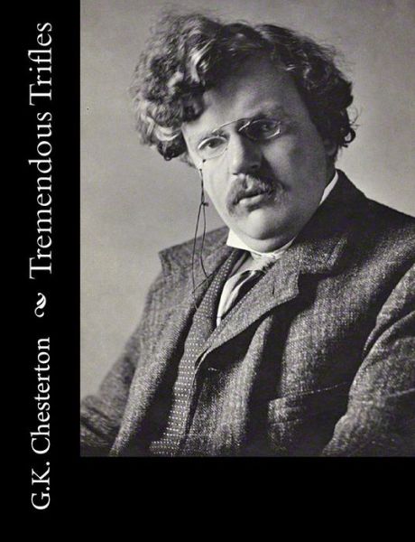 Tremendous Trifles - G K Chesterton - Books - Createspace - 9781502723185 - October 6, 2014