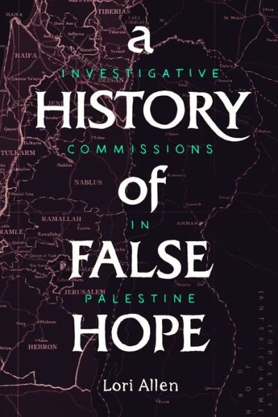 Cover for Lori Allen · A History of False Hope: Investigative Commissions in Palestine (Taschenbuch) (2020)