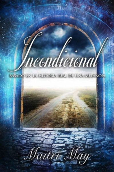 Cover for Maitri May · Incondicional: Basado en La Historia Real De Una Metanoia (Paperback Book) (2015)