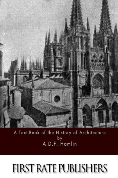 A Text-book of the History of Architecture - A D F Hamlin - Książki - Createspace - 9781511604185 - 6 kwietnia 2015