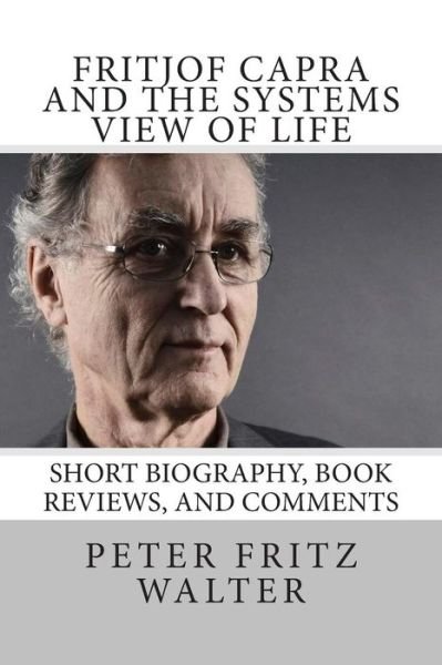 Cover for Peter Fritz Walter · Fritjof Capra and the Systems View of Life: Short Biography, Book Reviews, and Comments (Paperback Book) (2015)
