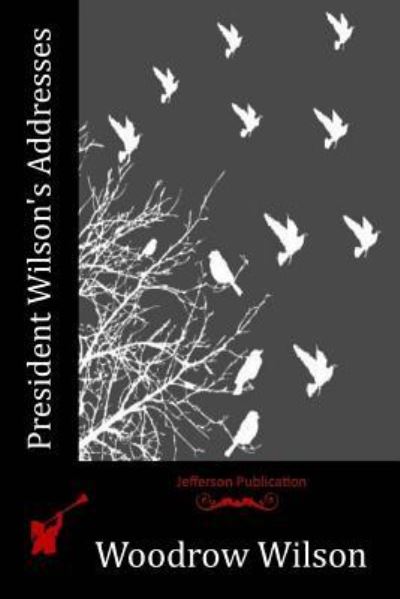 President Wilson's Addresses - Woodrow Wilson - Książki - Createspace Independent Publishing Platf - 9781523836185 - 16 kwietnia 2016