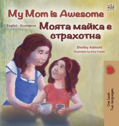 Cover for Shelley Admont · My Mom is Awesome (English Bulgarian Bilingual Children's Book) - English Bulgarian Bilingual Collection (Inbunden Bok) [Large type / large print edition] (2020)