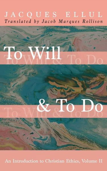 Cover for Jacques Ellul · To Will &amp; to Do, Volume Two: An Introduction to Christian Ethics (Inbunden Bok) (2021)